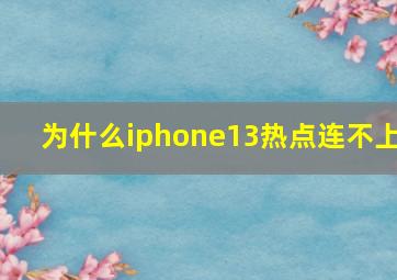 为什么iphone13热点连不上