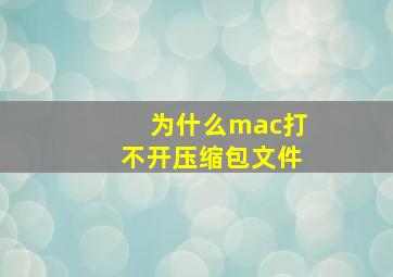 为什么mac打不开压缩包文件