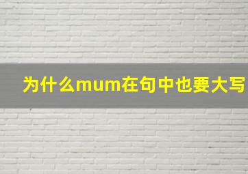 为什么mum在句中也要大写