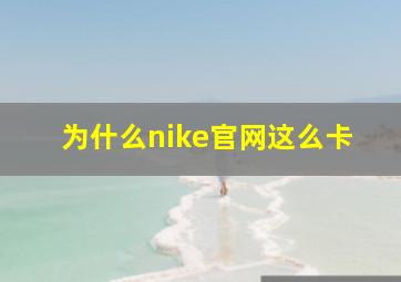 为什么nike官网这么卡