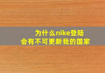 为什么nike登陆会有不可更新我的国家