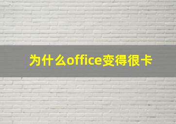 为什么office变得很卡