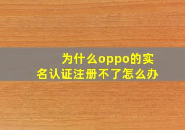 为什么oppo的实名认证注册不了怎么办