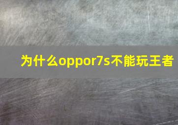 为什么oppor7s不能玩王者