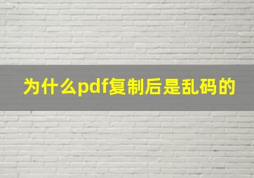 为什么pdf复制后是乱码的