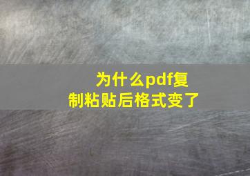 为什么pdf复制粘贴后格式变了