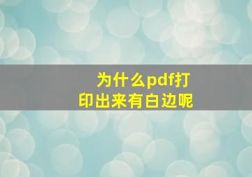 为什么pdf打印出来有白边呢