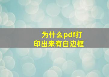 为什么pdf打印出来有白边框