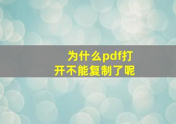 为什么pdf打开不能复制了呢