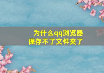 为什么qq浏览器保存不了文件夹了