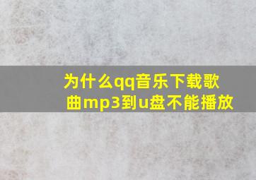 为什么qq音乐下载歌曲mp3到u盘不能播放