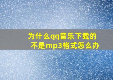 为什么qq音乐下载的不是mp3格式怎么办