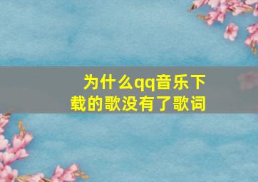 为什么qq音乐下载的歌没有了歌词