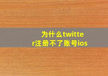 为什么twitter注册不了账号ios