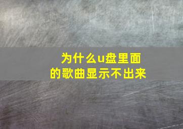 为什么u盘里面的歌曲显示不出来