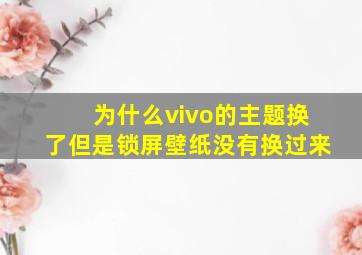 为什么vivo的主题换了但是锁屏壁纸没有换过来