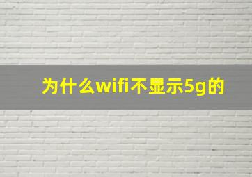 为什么wifi不显示5g的