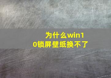 为什么win10锁屏壁纸换不了