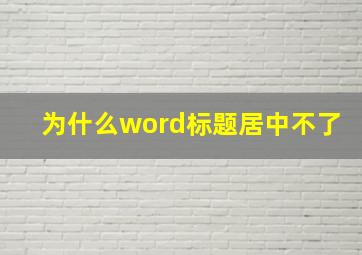 为什么word标题居中不了