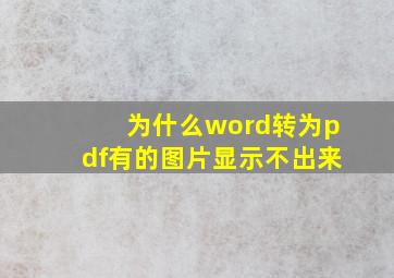 为什么word转为pdf有的图片显示不出来