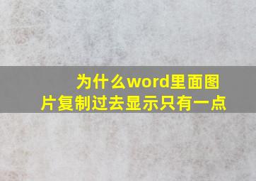 为什么word里面图片复制过去显示只有一点