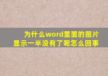 为什么word里面的图片显示一半没有了呢怎么回事