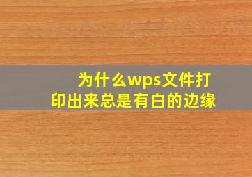 为什么wps文件打印出来总是有白的边缘