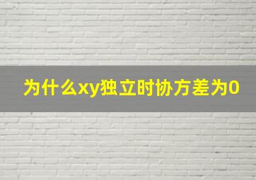 为什么xy独立时协方差为0