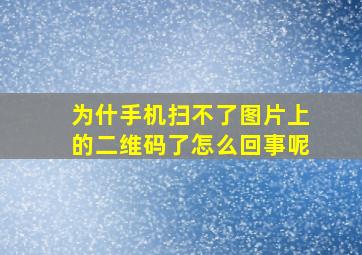 为什手机扫不了图片上的二维码了怎么回事呢