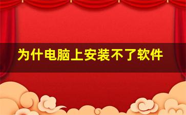 为什电脑上安装不了软件