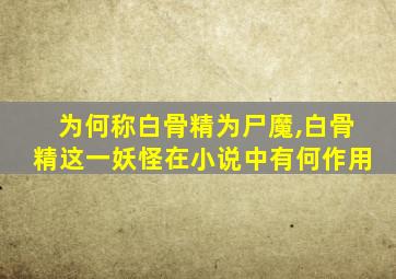 为何称白骨精为尸魔,白骨精这一妖怪在小说中有何作用