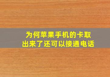 为何苹果手机的卡取出来了还可以接通电话