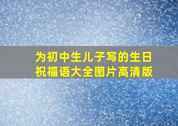 为初中生儿子写的生日祝福语大全图片高清版