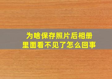 为啥保存照片后相册里面看不见了怎么回事