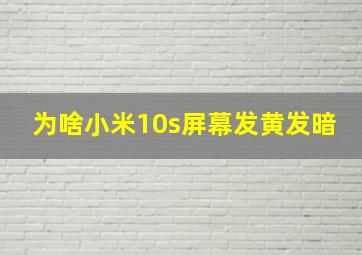 为啥小米10s屏幕发黄发暗