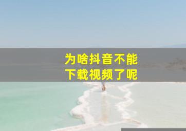 为啥抖音不能下载视频了呢