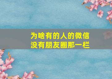 为啥有的人的微信没有朋友圈那一栏