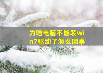 为啥电脑不能装win7驱动了怎么回事