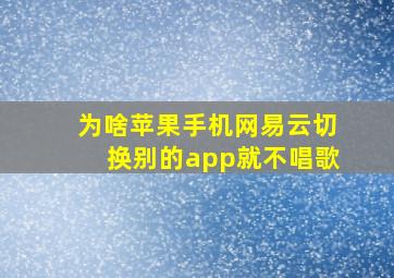 为啥苹果手机网易云切换别的app就不唱歌