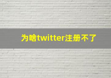 为啥twitter注册不了