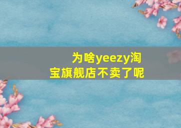 为啥yeezy淘宝旗舰店不卖了呢