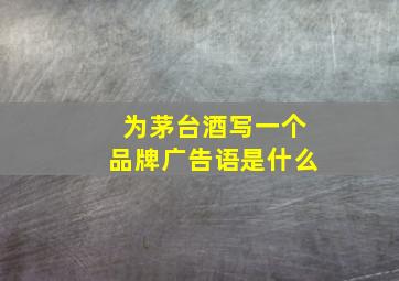 为茅台酒写一个品牌广告语是什么