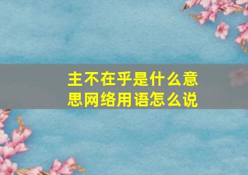 主不在乎是什么意思网络用语怎么说