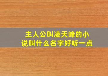 主人公叫凌天峰的小说叫什么名字好听一点