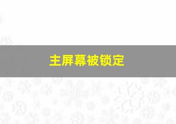 主屏幕被锁定