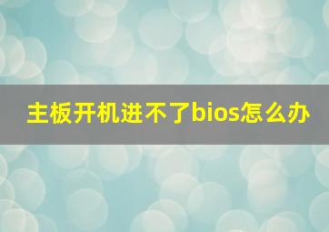 主板开机进不了bios怎么办