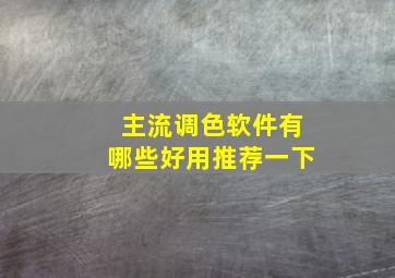 主流调色软件有哪些好用推荐一下