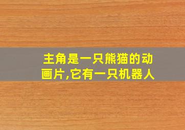 主角是一只熊猫的动画片,它有一只机器人