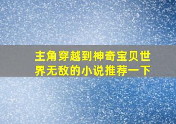 主角穿越到神奇宝贝世界无敌的小说推荐一下