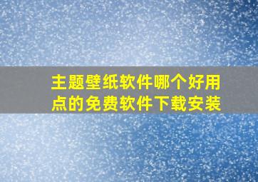 主题壁纸软件哪个好用点的免费软件下载安装